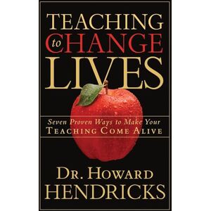 Hendricks, Dr. Howard Teaching to Change Lives: Seven Proven Ways to Make Your Teaching Come Alive: 7 Proven Ways to Make your Teaching Come Alive Hendricks, Dr. Howard Teaching to Change Lives: Seven Proven Ways to Make Your Teaching Come Alive: 7 Proven Ways to Make your Teaching Come Alive