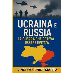 Matera, Vincenzo Junior Ucraina e Russia La Guerra che Poteva Essere Evitata: La Guerra che Poteva Essere Evitata Matera, Vincenzo Junior Ucraina e Russia La Guerra che Poteva Essere Evitata: La Guerra che Poteva Essere Evitata