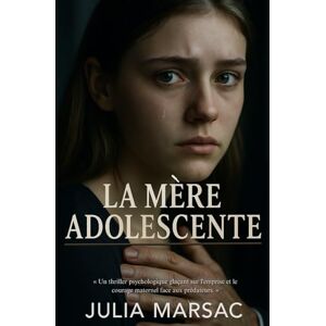 Marsac, Julia La Mère Adolescente: Un thriller psychologique glaçant sur l'emprise et le courage maternel face aux prédateurs. Marsac, Julia La Mère Adolescente: Un thriller psychologique glaçant sur l'emprise et le courage maternel face aux prédateurs.