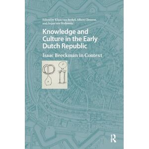 Knowledge and Culture in the Early Dutch Republic: Isaac Beeckman in Context (Studies in the History of Knowledge) Knowledge and Culture in the Early Dutch Republic: Isaac Beeckman in Context (Studies in the History of Knowledge)