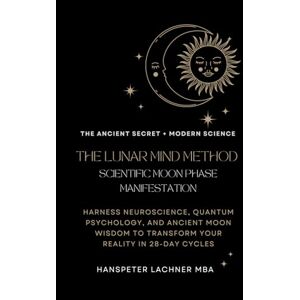 Lachner, Hanspeter THE LUNAR MIND METHOD: SCIENTIFIC MOON PHASE MANIFESTATION: Harness Neuroscience, Quantum Psychology, and Ancient Moon Wisdom to Transform Your ... with Quantum Precision and Cosmic Rhythm.) Lachner, Hanspeter THE LUNAR MIND METHOD: SCIENTIFIC MOON PHASE MANIFESTATION: Harness Neuroscience, Quantum Psychology, and Ancient Moon Wisdom to Transform Your ... with Quantum Precision and Cosmic Rhythm.)