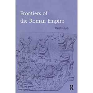 Elton, Hugh Frontiers of the Roman Empire Elton, Hugh Frontiers of the Roman Empire