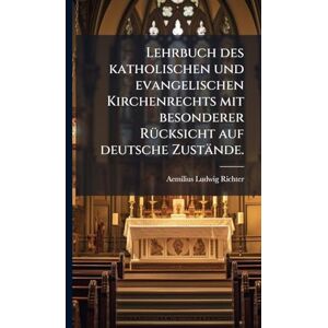 Richter, Aemilius Ludwig Lehrbuch des katholischen und evangelischen Kirchenrechts mit besonderer RÃ1/4cksicht auf deutsche Zustände. Richter, Aemilius Ludwig Lehrbuch des katholischen und evangelischen Kirchenrechts mit besonderer RÃ1/4cksicht auf deutsche Zustände.