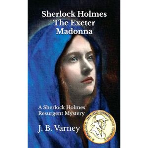 Varney, Mr. J. B. Sherlock Holmes The Exeter Madonna: A Sherlock Holmes Resurgent Mystery (A Sherlock Holmes Resurgent Mystery Series) Varney, Mr. J. B. Sherlock Holmes The Exeter Madonna: A Sherlock Holmes Resurgent Mystery (A Sherlock Holmes Resurgent Mystery Series)