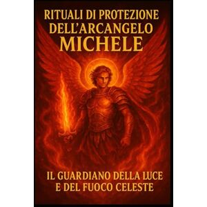 The Black Moon, Accademia della Stregoneria Rituali Di Protezione Dell' Arcangelo Michele: Il Guardiano della Luce e del Fuoco Celeste The Black Moon, Accademia della Stregoneria Rituali Di Protezione Dell' Arcangelo Michele: Il Guardiano della Luce e del Fuoco Celeste
