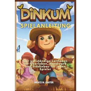 Gaiter, Bruce N. DINKUM SPIELANLEITUNG: Der vollständige Leitfaden für Überleben, Handwerk und Städtebau für jeden Spieler Gaiter, Bruce N. DINKUM SPIELANLEITUNG: Der vollständige Leitfaden für Überleben, Handwerk und Städtebau für jeden Spieler