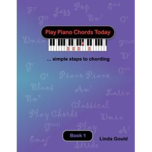 Gould, Linda Play Piano Chords Today 1: ... simple steps to chording: Volume 1 (Play Piano Chords Today Series) Gould, Linda Play Piano Chords Today 1: ... simple steps to chording: Volume 1 (Play Piano Chords Today Series)