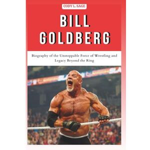 L. SAGE, CODY BILL GOLDBERG: Biography of the Unstoppable Force of Wrestling and Legacy Beyond the Ring (WWE HALL OF CHAMPIONS: BIOGRAPHIES OF WRESTLING'S GREATEST and LEGENDS) L. SAGE, CODY BILL GOLDBERG: Biography of the Unstoppable Force of Wrestling and Legacy Beyond the Ring (WWE HALL OF CHAMPIONS: BIOGRAPHIES OF WRESTLING'S GREATEST and LEGENDS)