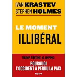 Krastev, Ivan Le moment illibéral: Trump, Poutine, Xi Jinping : pourquoi l'Occident a perdu la paix Krastev, Ivan Le moment illibéral: Trump, Poutine, Xi Jinping : pourquoi l'Occident a perdu la paix