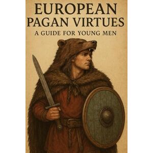 Dietrich, Ludwig European Pagan Virtues: A Guide for Young Men (The Pagan Revival: Revolt Against the Modern World) Dietrich, Ludwig European Pagan Virtues: A Guide for Young Men (The Pagan Revival: Revolt Against the Modern World)
