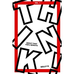 K, Kelly Think about THAT for a Minute!: 40 Day Devotional for a Fresh Perspective K, Kelly Think about THAT for a Minute!: 40 Day Devotional for a Fresh Perspective