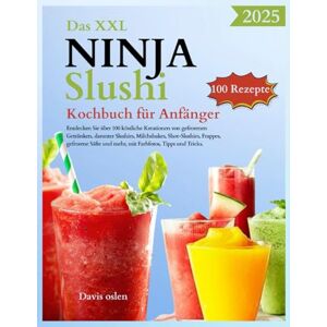 Oslen, Davis Das XXL Ninja Slushi Kochbuch für Anfänger: Entdecken Sie über 100 köstliche Kreationen von gefrorenen Getränken, darunter Slushies, Milchshakes, Shot-Slushies, Frappes, gefrorene Säfte und mehr Oslen, Davis Das XXL Ninja Slushi Kochbuch für Anfänger: Entdecken Sie über 100 köstliche Kreationen von gefrorenen Getränken, darunter Slushies, Milchshakes, Shot-Slushies, Frappes, gefrorene Säfte und mehr