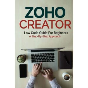 Melehi, Daniel Zoho Creator Low Code Guide: For Beginners A Step-By-Step Approach (Low Code Guide Books (LCGB)) Melehi, Daniel Zoho Creator Low Code Guide: For Beginners A Step-By-Step Approach (Low Code Guide Books (LCGB))
