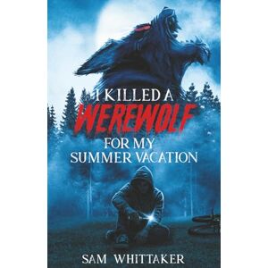 Whittaker, Sam I Killed a Werewolf for My Summer Vacation: An 80s Nostolgia Werewolf Horror Novel (I Kill Cursed Creatures) Whittaker, Sam I Killed a Werewolf for My Summer Vacation: An 80s Nostolgia Werewolf Horror Novel (I Kill Cursed Creatures)