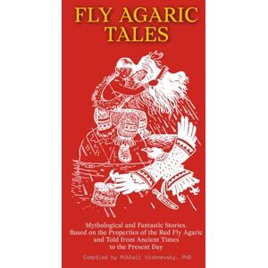 Vishnevsky, Mikhail FLY AGARIC TALES: Mythological and fantastic stories, based on the properties of the Red Fly Agaric and told from ancient times to the present day Vishnevsky, Mikhail FLY AGARIC TALES: Mythological and fantastic stories, based on the properties of the Red Fly Agaric and told from ancient times to the present day