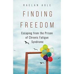 Agle, Raelan Finding Freedom: Escaping from the Prison of Chronic Fatigue Syndrome Agle, Raelan Finding Freedom: Escaping from the Prison of Chronic Fatigue Syndrome