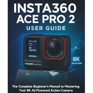 STRICKLAND, MURRAY Insta360 ACE Pro 2 User Guide: The Complete Beginner's Manual to Mastering Your 8K AI-Powered Action Camera STRICKLAND, MURRAY Insta360 ACE Pro 2 User Guide: The Complete Beginner's Manual to Mastering Your 8K AI-Powered Action Camera