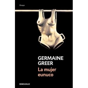 Greer, Germaine La mujer eunuco (Ensayo Historia) Greer, Germaine La mujer eunuco (Ensayo Historia)