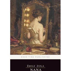 Zola, Émile Nana (Annotated Edition): A French naturalist classic of a Paris courtesan’s rise and ruin under the Second Empire Zola, Émile Nana (Annotated Edition): A French naturalist classic of a Paris courtesan’s rise and ruin under the Second Empire