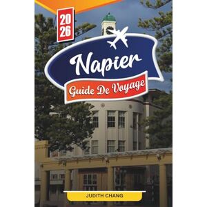CHANG, JUDITH GUIDE DE VOYAGE NAPIER 2026: Découvrez des joyaux cachés, des monuments historiques, des conseils de voyage et des expériences de vacances inoubliables CHANG, JUDITH GUIDE DE VOYAGE NAPIER 2026: Découvrez des joyaux cachés, des monuments historiques, des conseils de voyage et des expériences de vacances inoubliables