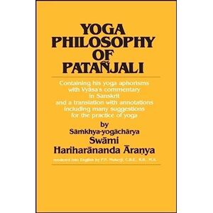 Aranya, Swami Hariharananda Yoga Philosophy of Patañjali: Containing His Yoga Aphorisms with Vyasa's Commentary in Sanskrit and a Translation with Annotations Including Many ... many suggestions for the practice of yoga Aranya, Swami Hariharananda Yoga Philosophy of Patañjali: Containing His Yoga Aphorisms with Vyasa's Commentary in Sanskrit and a Translation with Annotations Including Many ... many suggestions for the practice of yoga