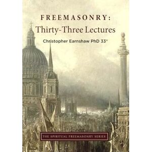 Earnshaw PhD 33°, Christopher Freemasonry: Thirty-Three Lectures: From Temples to Lodges: Tracing the Origins and Esoteric Wisdom of Freemasonry (The Spiritual Freemasonry series) Earnshaw PhD 33°, Christopher Freemasonry: Thirty-Three Lectures: From Temples to Lodges: Tracing the Origins and Esoteric Wisdom of Freemasonry (The Spiritual Freemasonry series)
