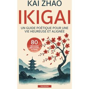 Zhao, Kai IKIGAI – Un guide poétique pour une vie heureuse et alignée: 80 messages avec citations, poèmes, réflexions et actions pour trouver sa mission de vie, sa paix intérieure et transformer son quotidien Zhao, Kai IKIGAI – Un guide poétique pour une vie heureuse et alignée: 80 messages avec citations, poèmes, réflexions et actions pour trouver sa mission de vie, sa paix intérieure et transformer son quotidien