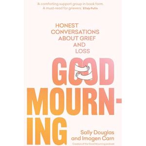 Imogen Carn Good Mourning: Honest conversations about grief and loss Imogen Carn Good Mourning: Honest conversations about grief and loss