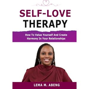 Abeng, Lema M Self-Love Therapy: How To Value Yourself and Create Harmony in Your Relationships Abeng, Lema M Self-Love Therapy: How To Value Yourself and Create Harmony in Your Relationships