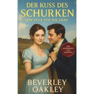 Oakley Der Kuss des Schurken: Eine Lüge für die Liebe (Die Kupplerinnen von London) Oakley Der Kuss des Schurken: Eine Lüge für die Liebe (Die Kupplerinnen von London)