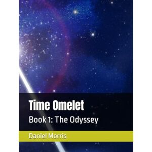 Morris, Daniel Time Omelet: Book 1: The Odyssey Morris, Daniel Time Omelet: Book 1: The Odyssey