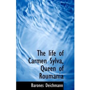 Deichmann, Barones The life of Carmen Sylva, Queen of Roumania Deichmann, Barones The life of Carmen Sylva, Queen of Roumania