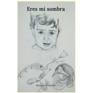 Gilaberte Sanchez, Mercedes Eres mi sombra: Basado en hechos reales. Una prueba de superación. Un libro hecho con el corazón, lleno de emociones Gilaberte Sanchez, Mercedes Eres mi sombra: Basado en hechos reales. Una prueba de superación. Un libro hecho con el corazón, lleno de emociones