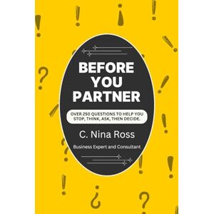 Ross, C. Nina Before You Partner: Over 250 Questions to Help You Stop, Think, Ask, Then Decide (Think Before You Leap: A Business Decision-Making Series for Entrepreneurs) Ross, C. Nina Before You Partner: Over 250 Questions to Help You Stop, Think, Ask, Then Decide (Think Before You Leap: A Business Decision-Making Series for Entrepreneurs)