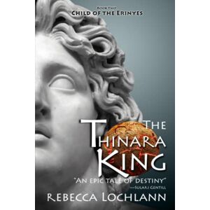 Lochlann, Rebecca The Thinara King: A Saga of Ancient Greece: Volume 2 (The Child of the Erinyes) Lochlann, Rebecca The Thinara King: A Saga of Ancient Greece: Volume 2 (The Child of the Erinyes)