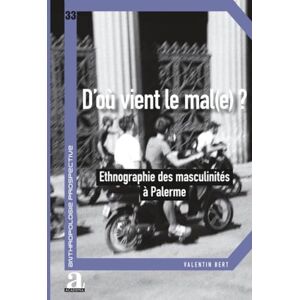 Bert, Valentin D'où vient le mal(e)?: Ethnographie des masculinités à Palerme (Anthropologie Prospective) Bert, Valentin D'où vient le mal(e)?: Ethnographie des masculinités à Palerme (Anthropologie Prospective)