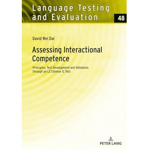 Dai, David Wei Assessing Interactional Competence: Principles, Test Development and Validation through an L2 Chinese IC Test: 48 (Language Testing and Evaluation) Dai, David Wei Assessing Interactional Competence: Principles, Test Development and Validation through an L2 Chinese IC Test: 48 (Language Testing and Evaluation)