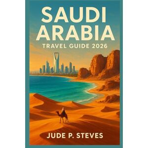 Steves, Jude p. Saudi Arabia travel guide 2026: Discover the Kingdom’s Hidden Treasures, Culture, and Adventure Steves, Jude p. Saudi Arabia travel guide 2026: Discover the Kingdom’s Hidden Treasures, Culture, and Adventure