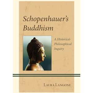 Laura Langone Schopenhauer's Buddhism: A Historical-Philosophical Inquiry (Contemporary Studies in Idealism) Laura Langone Schopenhauer's Buddhism: A Historical-Philosophical Inquiry (Contemporary Studies in Idealism)