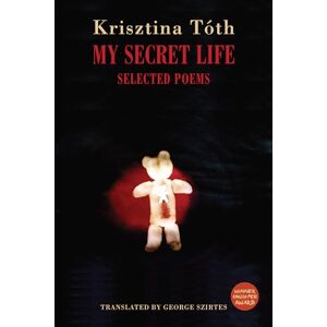 Tóth, Krisztina My Secret Life: Selected Poems Tóth, Krisztina My Secret Life: Selected Poems