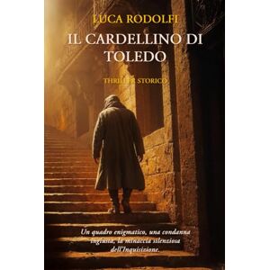 Rodolfi, Luca Il cardellino di Toledo: Un thriller storico tra eresie, arte e inquisizione Rodolfi, Luca Il cardellino di Toledo: Un thriller storico tra eresie, arte e inquisizione