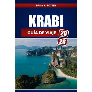POTTER, BRIAN K. Krabi Guía De Viaje 2026: Explora las mejores playas, el viaje de isla en isla, la vibrante vida nocturna y consejos de expertos para un viaje inolvidable por el sur de Tailandia POTTER, BRIAN K. Krabi Guía De Viaje 2026: Explora las mejores playas, el viaje de isla en isla, la vibrante vida nocturna y consejos de expertos para un viaje inolvidable por el sur de Tailandia