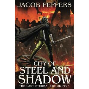 Peppers, Jacob City of Steel and Shadow: Book Five of The Last Eternal Peppers, Jacob City of Steel and Shadow: Book Five of The Last Eternal