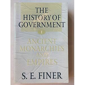 Finer, S. E. The History Of Government From The Earliest Times: Volume I: Ancient Monarchies And Empires (Vol 1) Finer, S. E. The History Of Government From The Earliest Times: Volume I: Ancient Monarchies And Empires (Vol 1)