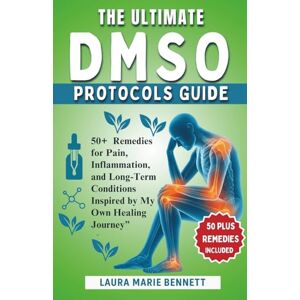 Bennett, Laura Marie The Ultimate DMSO Protocols Guide: Over 50 Remedies for Pain, Inflammation, and Long-Term Conditions Inspired by My Own Healing Journey Bennett, Laura Marie The Ultimate DMSO Protocols Guide: Over 50 Remedies for Pain, Inflammation, and Long-Term Conditions Inspired by My Own Healing Journey