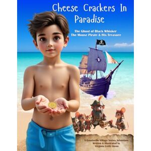Glenn, Virginia Leith Cheese Crackers in Paradise: Black Whisker The Mouse Pirate & His Treasure: 21 (Goudaville Village) Glenn, Virginia Leith Cheese Crackers in Paradise: Black Whisker The Mouse Pirate & His Treasure: 21 (Goudaville Village)
