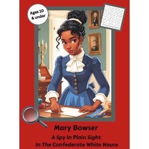 LLC, BEVLYK Mary Bowser: A Spy In Plain Sight In The Confederate White House LLC, BEVLYK Mary Bowser: A Spy In Plain Sight In The Confederate White House