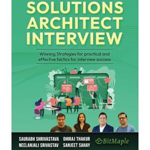 Shrivastava, Saurabh Solutions Architect Interview: Winning Strategies for practical and effective tactics for interview success Shrivastava, Saurabh Solutions Architect Interview: Winning Strategies for practical and effective tactics for interview success