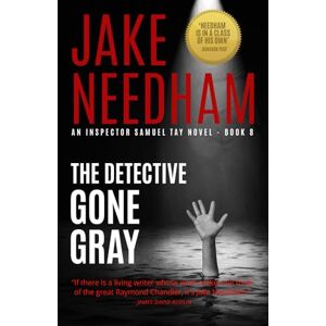 Needham, Jake THE DETECTIVE GONE GRAY (THE INSPECTOR SAMUEL TAY NOVELS) Needham, Jake THE DETECTIVE GONE GRAY (THE INSPECTOR SAMUEL TAY NOVELS)