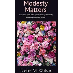 Watson, Susan M Modesty Matters: A woman's guide to the graceful beauty of modesty Watson, Susan M Modesty Matters: A woman's guide to the graceful beauty of modesty
